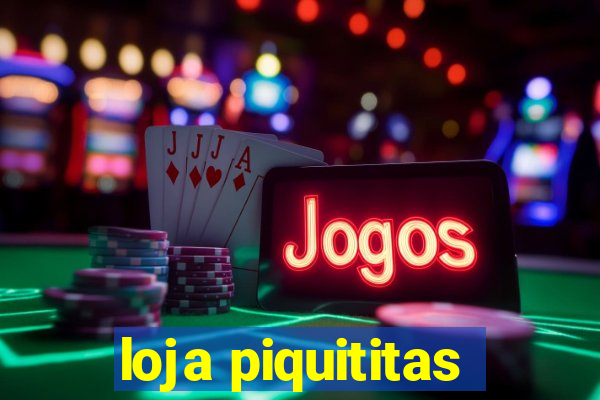 loja piquititas